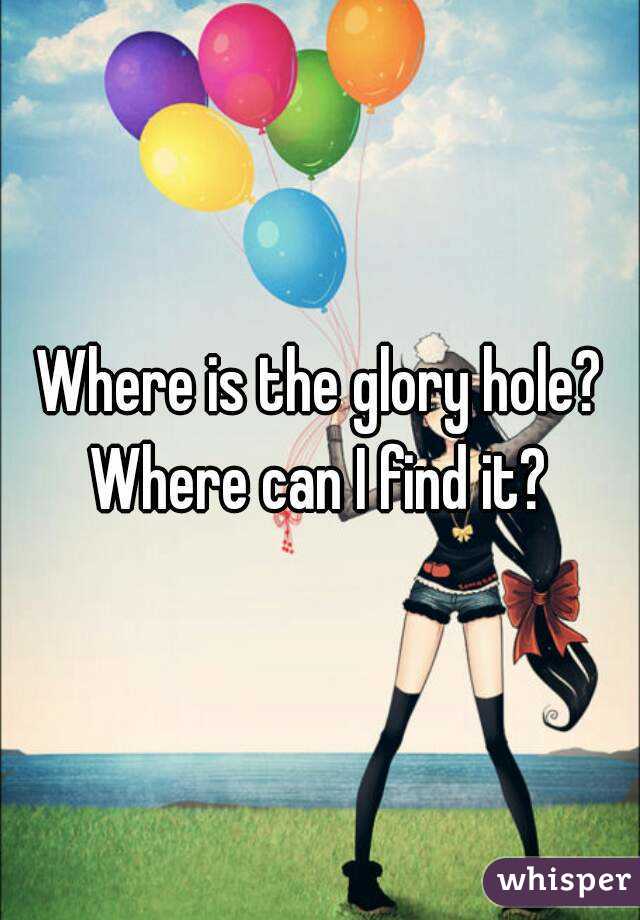Find glory hole where